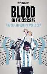Blood on the Crossbar: The Dictatorship's World Cup hind ja info | Tervislik eluviis ja toitumine | kaup24.ee