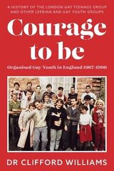 Courage to Be: Organised Gay Youth in England 1967 - 1990: A history of the London Gay Teenage Group and other lesbian and gay youth groups hind ja info | Ühiskonnateemalised raamatud | kaup24.ee