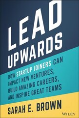 Lead Upwards: How Startup Joiners Can Impact New V entures, Build Amazing Careers, and Inspire Great Teams hind ja info | Majandusalased raamatud | kaup24.ee