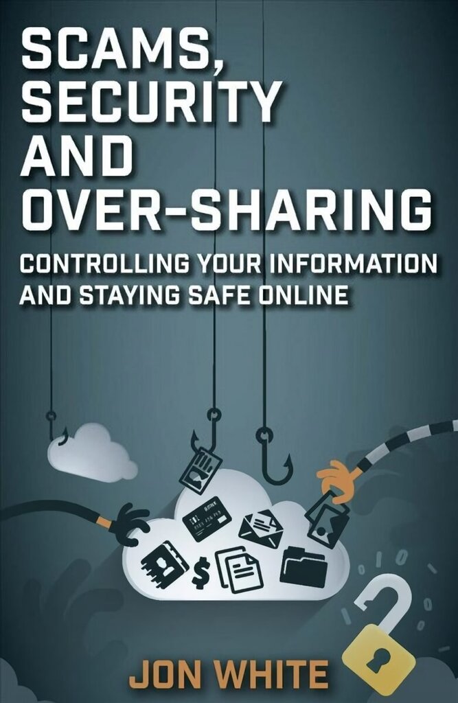 Scams, Security and Over-Sharing: Controlling your information and staying safe online hind ja info | Majandusalased raamatud | kaup24.ee