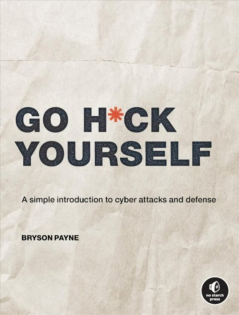 Go H*ck Yourself: A Simple Introduction to Cyber Attacks and Defense цена и информация | Majandusalased raamatud | kaup24.ee