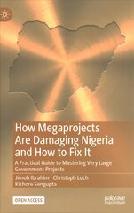 How Megaprojects Are Damaging Nigeria and How to Fix It: A Practical Guide to Mastering Very Large Government Projects 1st ed. 2022 hind ja info | Majandusalased raamatud | kaup24.ee