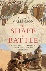 Shape of Battle: Six Campaigns from Hastings to Helmand цена и информация | Исторические книги | kaup24.ee