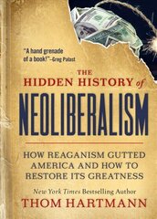 Hidden History of Neoliberalism: How Reaganism Gutted America and How to Restore Its Greatness hind ja info | Ajalooraamatud | kaup24.ee