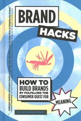 Brand Hacks: How to Build Brands by Fulfilling the Consumer Quest for Meaning hind ja info | Majandusalased raamatud | kaup24.ee