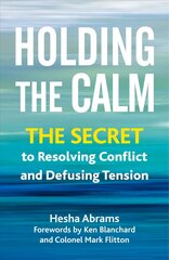 Holding the Calm: The Secret to Resolving Conflict and Diffusing Tension цена и информация | Книги по экономике | kaup24.ee