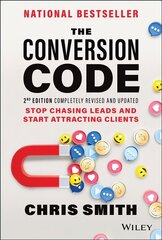 Conversion Code, 2nd Edition: Stop Chasing Lea ds and Start Attracting Clients: Stop Chasing Leads and Start Attracting Clients 2nd Edition цена и информация | Книги по экономике | kaup24.ee