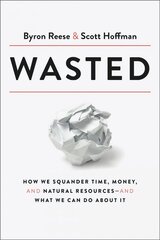 Wasted: How We Squander Time, Money, and Natural Resources-and What We Can Do About It цена и информация | Книги по экономике | kaup24.ee