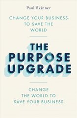 Purpose Upgrade: Change Your Business to Save the World. Change the World to Save Your Business hind ja info | Majandusalased raamatud | kaup24.ee