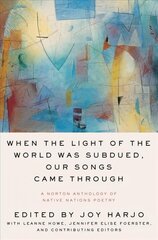 When the Light of the World Was Subdued, Our Songs Came Through: A Norton Anthology of Native Nations Poetry hind ja info | Luule | kaup24.ee