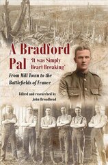 Bradford Pal: 'It was Simply Heart Breaking' - From Mill Town to the Battlefields of France цена и информация | Биографии, автобиогафии, мемуары | kaup24.ee