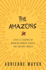 Amazons: Lives and Legends of Warrior Women across the Ancient World цена и информация | Исторические книги | kaup24.ee