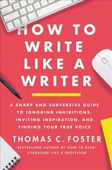 How to Write Like a Writer: A Sharp and Subversive Guide to Ignoring Inhibitions, Inviting Inspiration, and Finding Your True Voice hind ja info | Ühiskonnateemalised raamatud | kaup24.ee