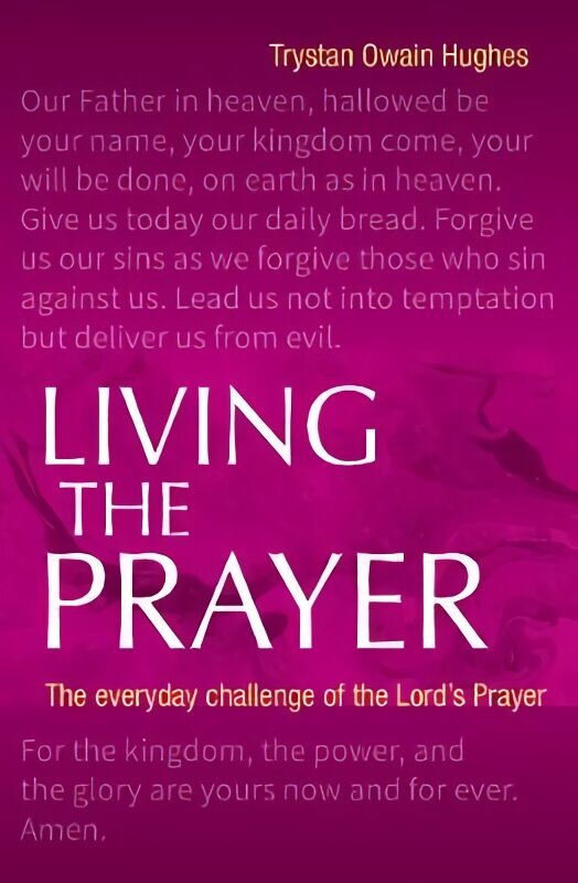 Living the Prayer: The Everyday Challenge of the Lord's Prayer hind ja info | Usukirjandus, religioossed raamatud | kaup24.ee