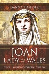 Joan, Lady of Wales: Power and Politics of King John's Daughter цена и информация | Исторические книги | kaup24.ee