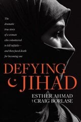 Defying Jihad: The Dramatic True Story of a Woman Who Volunteered to Kill Infidels--And Then Faced Death for Becoming One hind ja info | Usukirjandus, religioossed raamatud | kaup24.ee