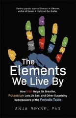 Elements We Live By: How Iron Helps Us Breathe, Potassium Lets Us See, and Other Surprising Superpowers of the Periodic Table цена и информация | Книги по экономике | kaup24.ee