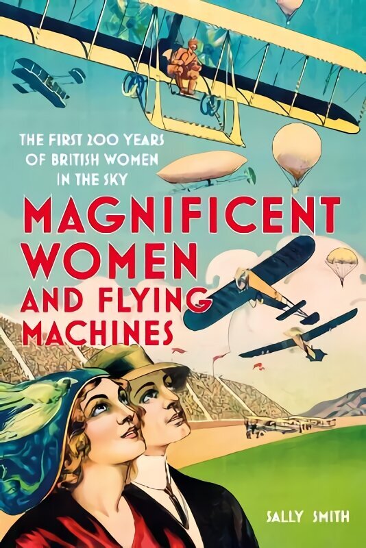 Magnificent Women and Flying Machines: The First 200 Years of British Women in the Sky New edition hind ja info | Ajalooraamatud | kaup24.ee