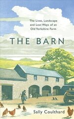 Barn: The Lives, Landscape and Lost Ways of an Old Yorkshire Farm hind ja info | Ajalooraamatud | kaup24.ee