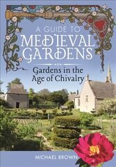 Guide to Medieval Gardens: Gardens in the Age of Chivalry hind ja info | Ühiskonnateemalised raamatud | kaup24.ee