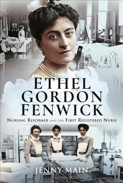 Ethel Gordon Fenwick: Nursing Reformer and the First Registered Nurse цена и информация | Ühiskonnateemalised raamatud | kaup24.ee