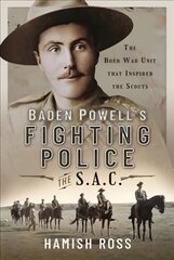 Baden Powell s Fighting Police   The SAC: The Boer War unit that inspired the Scouts цена и информация | Исторические книги | kaup24.ee