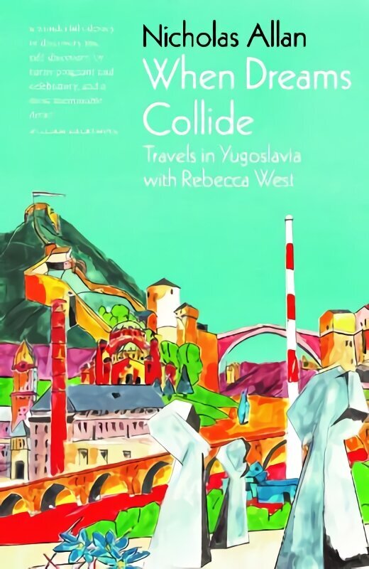 When Dreams Collide: Travels in Yugoslavia with Rebecca West hind ja info | Reisiraamatud, reisijuhid | kaup24.ee