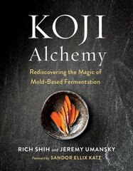 Koji Alchemy: Rediscovering the Magic of Mold-Based Fermentation (Soy Sauce, Miso, Sake,   Mirin, Amazake, Charcuterie) цена и информация | Книги рецептов | kaup24.ee