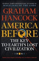 America Before: The Key to Earth's Lost Civilization: A new investigation into the mysteries of the human past by the bestselling author of Fingerprints of the Gods and Magicians of the Gods hind ja info | Ajalooraamatud | kaup24.ee