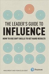 Leader's Guide to Influence, The: How to Use Soft Skills to Get Hard Results цена и информация | Книги по экономике | kaup24.ee