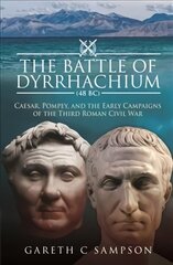 Battle of Dyrrhachium (48 BC): Caesar, Pompey, and the Early Campaigns of the Third Roman Civil War цена и информация | Исторические книги | kaup24.ee