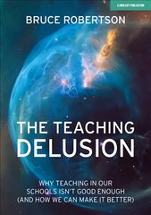 Teaching Delusion: Why teaching in our classrooms and schools isn't good enough (and how we can make it better) hind ja info | Ühiskonnateemalised raamatud | kaup24.ee