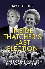 Inside Thatcher's Last Election: Diaries of the Campaign That Saved Enterprise 2021 hind ja info | Ühiskonnateemalised raamatud | kaup24.ee