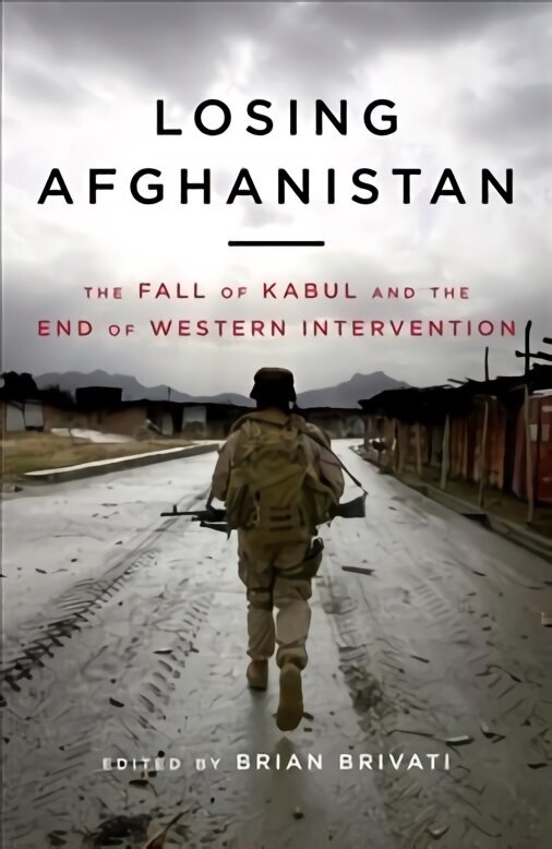 Losing Afghanistan: The Fall of Kabul and the End of Western Intervention hind ja info | Ühiskonnateemalised raamatud | kaup24.ee
