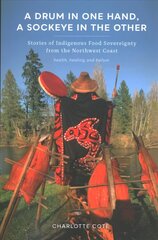 Drum in One Hand, a Sockeye in the Other: Stories of Indigenous Food Sovereignty from the Northwest Coast цена и информация | Исторические книги | kaup24.ee