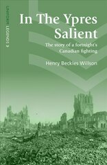 In The Ypres Salient: The Story Of A Fortnight's Canadian Fighting hind ja info | Ajalooraamatud | kaup24.ee