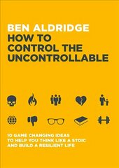 How to Control the Uncontrollable: 10 Game Changing Ideas to Help You Think Like a Stoic and Build a Resilient   Life цена и информация | Исторические книги | kaup24.ee