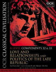 OCR Classical Civilisation A Level Components 32 and 33: Love and Relationships and Politics of the Late Republic, A level components 32 and 33, OCR Classical Civilisation A Level Components 32 and 33 hind ja info | Ajalooraamatud | kaup24.ee