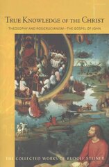 True Knowledge of the Christ: Theosophy and Rosicrucianism - The Gospel of John Abridged edition hind ja info | Usukirjandus, religioossed raamatud | kaup24.ee