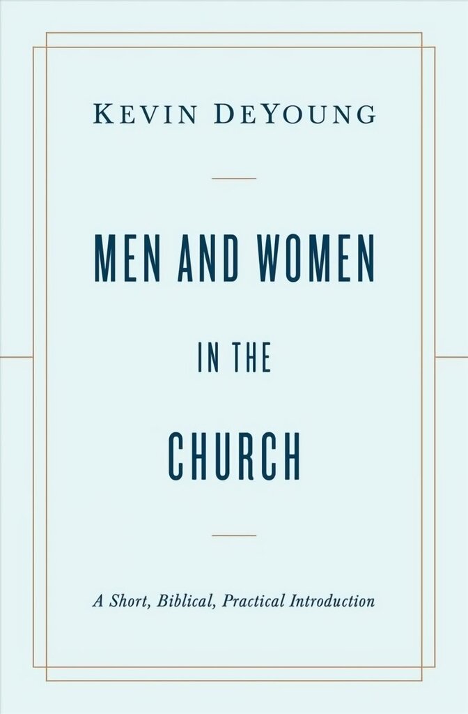 Men and Women in the Church: A Short, Biblical, Practical Introduction hind ja info | Usukirjandus, religioossed raamatud | kaup24.ee