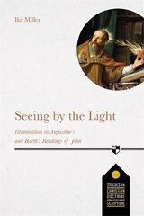 Seeing by the Light: Illumination In Augustine's And Barth's Readings Of John hind ja info | Usukirjandus, religioossed raamatud | kaup24.ee