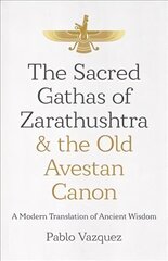 Sacred Gathas of Zarathushtra & the Old Avestan Canon, The: A Modern Translation of Ancient Wisdom hind ja info | Usukirjandus, religioossed raamatud | kaup24.ee