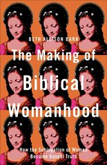 Making of Biblical Womanhood - How the Subjugation of Women Became Gospel Truth: How the Subjugation of Women Became Gospel Truth цена и информация | Духовная литература | kaup24.ee
