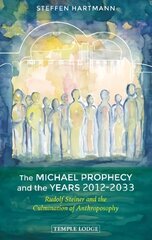 Michael Prophecy and the Years 2012-2033: Rudolf Steiner and the Culmination of Anthroposophy hind ja info | Usukirjandus, religioossed raamatud | kaup24.ee