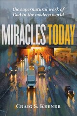 Miracles Today - The Supernatural Work of God in the Modern World: The Supernatural Work of God in the Modern World цена и информация | Духовная литература | kaup24.ee