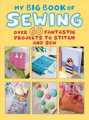 My Big Book of Sewing: Over 60 Fantastic Projects to Stitch and Sew hind ja info | Moeraamatud | kaup24.ee