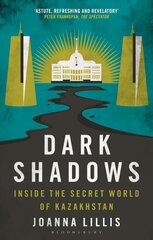 Dark Shadows: Inside the Secret World of Kazakhstan 2nd edition hind ja info | Ühiskonnateemalised raamatud | kaup24.ee