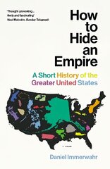 How to Hide an Empire: A Short History of the Greater United States hind ja info | Ajalooraamatud | kaup24.ee