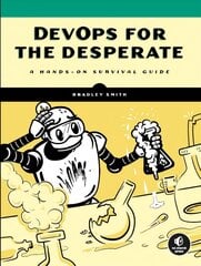 Devops For The Desperate: A Hands-On Survival Guide hind ja info | Majandusalased raamatud | kaup24.ee