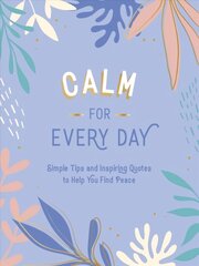 Calm for Every Day: Simple Tips and Inspiring Quotes to Help You Find Peace цена и информация | Энциклопедии, справочники | kaup24.ee